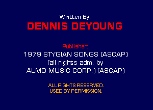 Written By

1979 STYGIAN SONGS EASCAPJ

(all rights adm by
ALMD MUSIC CORP JEASCAPJ

ALL RIGHTS RESERVED
USED BY PERMISSION