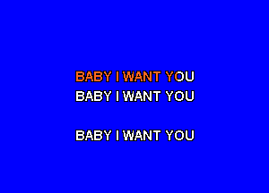 BABY IWANT YOU
BABY I WANT YOU

BABY I WANT YOU