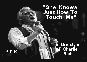 She Knows
Just How To

the style

- f Charlie
Rich