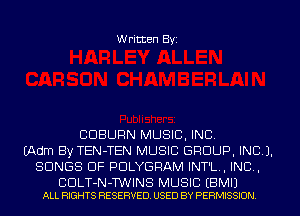Written Byi

CDBURN MUSIC, INC.
(Adm By TEN-TEN MUSIC GROUP, INC).
SONGS OF PDLYGRAM INT'L., IND,

BDLT-N-TWINS MUSIC EBMIJ
ALL RIGHTS RESERVED. USED BY PERMISSION.