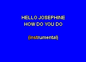 HELLO JOSEPHINE
HOW DO YOU DO

(instrumental)