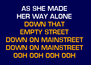 AS SHE MADE
HER WAY ALONE
DOWN THAT
EMPTY STREET
DOWN ON MAINSTREET
DOWN ON MAINSTREET
00H 00H 00H 00H