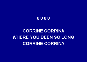 0000

CORRINE CORRINA

WHERE YOU BEEN SO LONG
CORRINE CORRINA