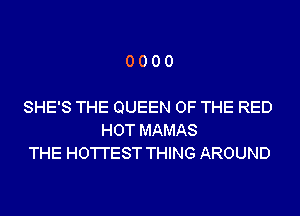 0000

SHE'S THE QUEEN OF THE RED
HOT MAMAS
THE HO'I'I'EST THING AROUND