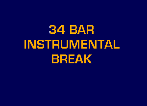 34 BAR
INSTRUMENTAL

BREAK