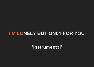 I'M LONELY BUT ONLY FOR YOU

'instrumental'