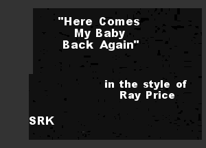 Here Comes
My Baby
Back Again

in the style of
Ray Price