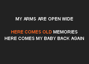 MY ARMS ARE OPEN WIDE

HERE COMES OLD MEMORIES
HERE COMES MY BABY BACK AGAIN