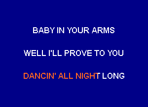 BABY IN YOUR ARMS

WELL I'LL PROVE TO YOU

DANCIN' ALL NIGHT LONG