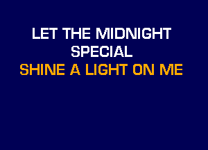 LET THE MIDNIGHT
SPECIAL
SHINE A LIGHT ON ME