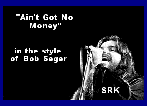 Ain't Got No
M oney

in the style
of Bob Seger
