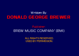 w rltten By

BREW MUSIC COMPANY EBMIJ

ALL RIGHTS RESERVED
USED BY PERMISSION