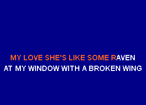 MY LOVE SHE'S LIKE SOME RAVEN
AT MY WINDOW WITH A BROKEN WING