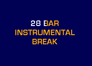 28 BAR
INSTRUMENTAL

BREAK