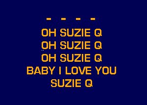 0H SUZIE (21
DH SUZIE 9

0H SUZIE G
BABY I LOVE YOU
SUZIE Q