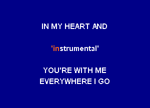 IN MY HEART AND

'instrumental'

YOU'RE WITH ME
EVERYWHERE I GO