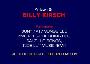 Written Byz

SONY IATV SONGS LLC
dba TREE PUBLISHING CO,
SALZILLO SONGS.
KIDBILLY MUSIC (BMIJ

ALL RIGHTS RESERVED. USED BY PERMISSION