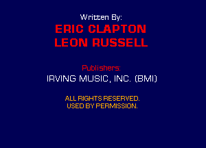 Written By

IRVING MUSIC, INC EBMIJ

ALL RIGHTS RESERVED
USED BY PERMISSION