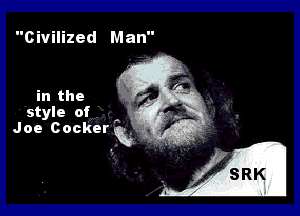 Civilized Man

in the

style of .
Joe Cockerg