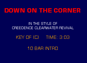 IN WHE STYLE OF
CHEEDENCE CLEARWATER REVIVAL

KEY OF ((31 TIME 303

10 BAR INTRO