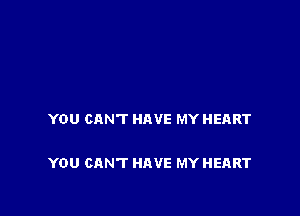 YOU CAN'T HAVE MY HEART

YOU CAN'T HAVE MY HEART