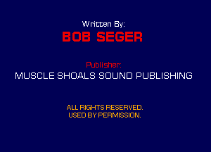 Written Byi

MUSCLE SHDALS SOUND PUBLISHING

ALL RIGHTS RESERVED.
USED BY PERMISSION.