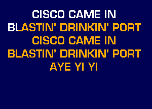 CISCO GAME IN
BLASTIM DRINKIM PORT
CISCO GAME IN
BLASTIM DRINKIM PORT
AYE Yl Yl