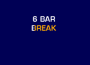 8 BAR
BREAK