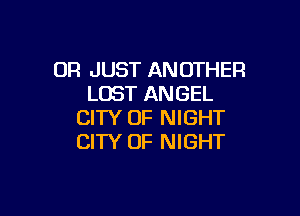 OR JUST ANOTHER
LOST ANGEL

CITY OF NIGHT
CITY OF NIGHT