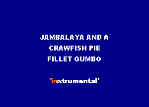 JAMBALAYA AND A
CRAWFISH PIE

FILLET GUMBO

1nstrumcntal'