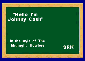 Hello I'm
Johnny Cash

in the style of The
Midnight Howlers