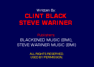 Written By

BLACKENED MUSIC EBMIJ.
STEVE WARINER MUSIC EBMIJ

ALL RIGHTS RESERVED
USED BY PERMISSION
