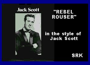 Jack Scott REBEL
ROUSER

in the style of
Jack Scott

SRK