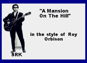 A Mansion
On The Hill

in the style of Roy
Orbison