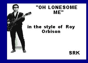 0H LONESOME
MEI.

in the style of Roy

Orbison