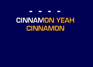 CINNAMON YEAH
CINNAMON