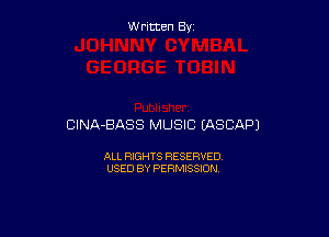 Written By

CINA-BASS MUSIC EASCAPJ

ALL RIGHTS RESERVED
USED BY PERMISSION