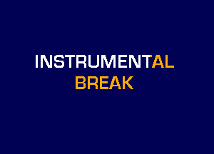 INSTRUMENTAL

BREAK