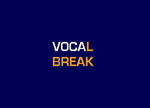 VOCAL
BREAK