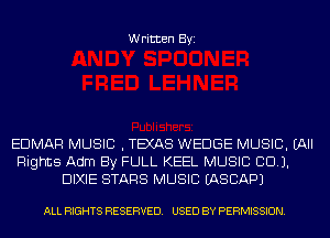 Written Byi

EDMAR MUSIC ,TEXAS WEDGE MUSIC. (All
Flights Adm By FULL KEEL MUSIC CCU.
DIXIE STARS MUSIC IASCAPJ

ALL RIGHTS RESERVED. USED BY PERMISSION.
