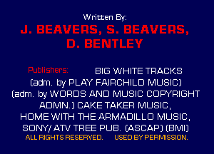 Written Byi

BIG WHITE TRACKS
Eadm. by PLAY FAIRCHILD MUSIC)
Eadm. byWClRDS AND MUSIC COPYRIGHT
ADMN.) CAKE TAKER MUSIC,
HOME WITH THE ARMADILLD MUSIC,

SONY! ATV TREE PUB. EASCAPJ EBMIJ
ALL RIGHTS RESERVED. USED BY PERMISSION.