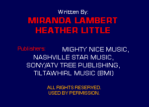 Written Byz

MIGHW NICE MUSIC.
NASHVILLE STAR MUSIC,
SDNYIATV TREE PUBLISHING,
TILTAWHIRL MUSIC (BMIJ

ALL RIGHTS RESERVED
USED BY PERMISSION