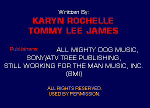 Written Byi

ALL MIGHTY DDS MUSIC,
SDNYJATV TREE PUBLISHING,
STILL WORKING FOR THE MAN MUSIC, INC.
EBMIJ

ALL RIGHTS RESERVED.
USED BY PERMISSION.