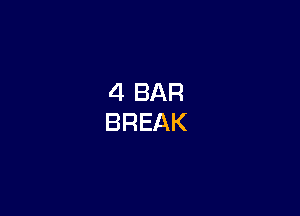 4 BAR
BREAK