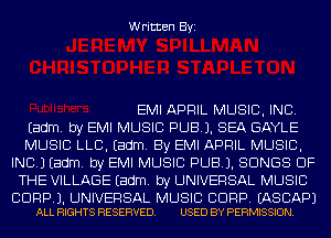Written Byi

EMI APRIL MUSIC, INC.
Eadm. by EMI MUSIC PUB). SEA GAYLE
MUSIC LLB. Eadm. By EMI APRIL MUSIC,
INC.) Eadm. by EMI MUSIC PUB). SONGS OF
THE VILLAGE Eadm. by UNIVERSAL MUSIC

CDRPJ. UNIVERSAL MUSIC BDRP. EASCAPJ
ALL RIGHTS RESERVED. USED BY PERMISSION.