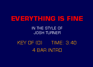 IN THE STYLE 0F
JOSH TURNER

KEY OF (DJ TIME 340
4 BAR INTRO