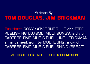 Written Byi

SONY (AW SONGS LLC dba THEE
PUBLISHING CUIBMIJ. MULNSUNGS. a div 0f
BAHEEHS-BMG MUSIC PUBL. IND. BHICKMAN
arrangement adm by MULNSUNG. a div 0f
BAHEEHS-BMG MUSIC PUBLISHING ESESACJ

ALL RIGHTS RESERVED. USED BY PERMISSION.