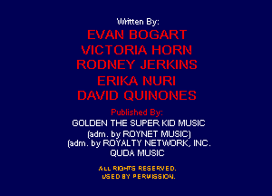 GOLDEN THE SUPER KID MUSIC

(3dm by ROYNET MUSIC)
(admv by ROYALTY NETWORK! INC.

QUDA MUSIC

ALL RD-CYS RESEWIO
LGEOIY 'EQUGSW