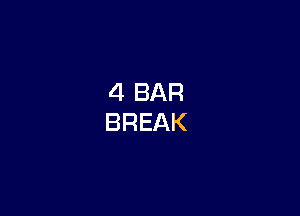 4 BAR
BREAK