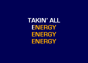 TAKMPAU.
ENERGY

ENERGY
ENERGY
